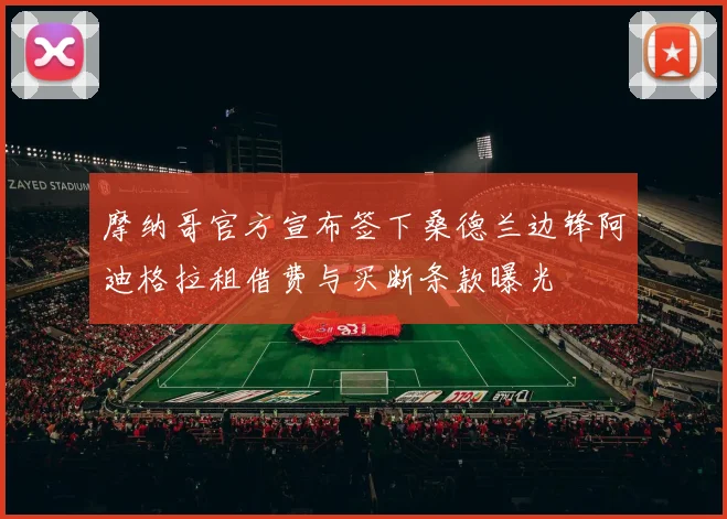 摩纳哥官方宣布签下桑德兰边锋阿迪格拉租借费与买断条款曝光
